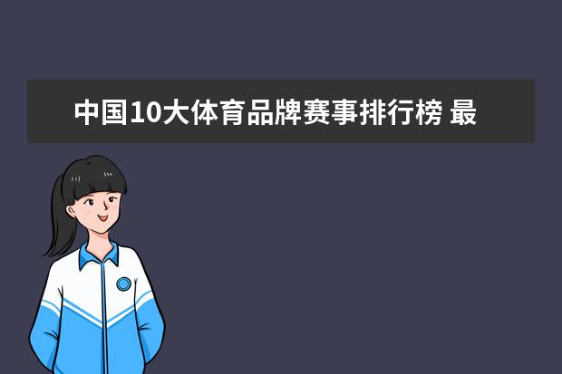 中国10大体育品牌赛事排行榜 最全中国体育赛事盘点酷爱运动的你了解多少