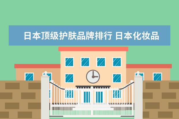 日本顶级护肤品牌排行 日本化妆品品牌前十名是什么?
