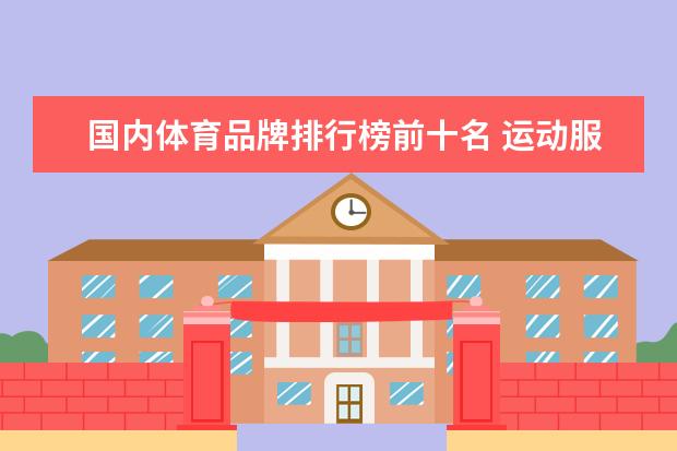 国内体育品牌排行榜前十名 运动服装十大名牌排名