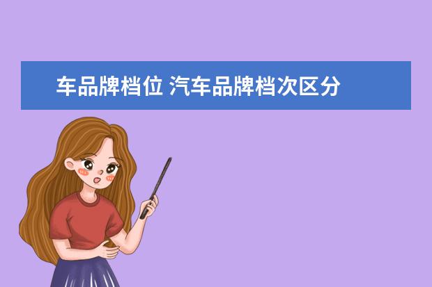 车品牌档位 汽车品牌档次区分