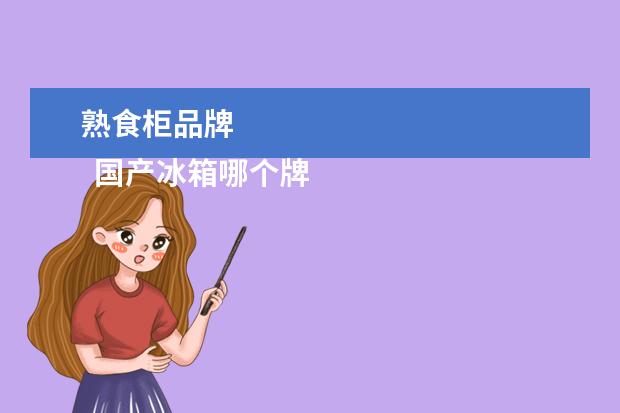 熟食柜品牌 
  国产冰箱哪个牌子质量最好3