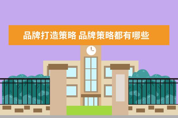 品牌打造策略 品牌策略都有哪些