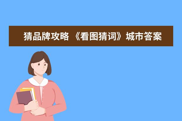 猜品牌攻略 《看图猜词》城市答案攻略大全