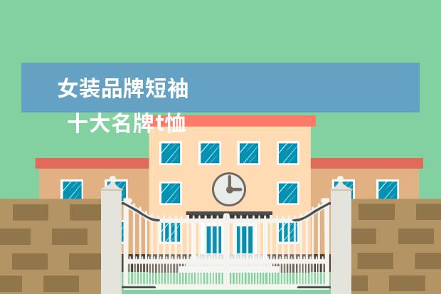 女装品牌短袖 
  十大名牌t恤女1