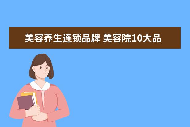 美容养生连锁品牌 美容院10大品牌