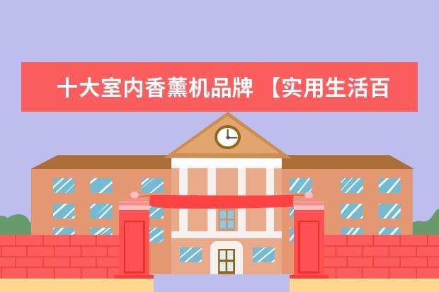 十大室内香薰机品牌 【实用生活百科书】最新空调加湿器品牌排行榜 - 百...