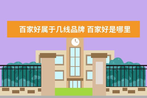 百家好属于几线品牌 百家好是哪里的牌子?百家好是什么档次?