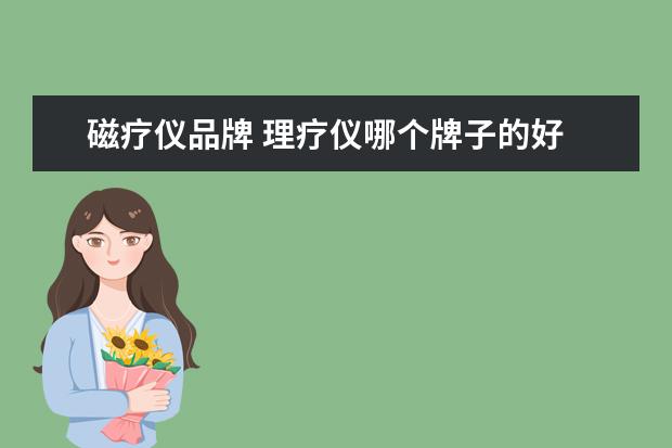 磁疗仪品牌 理疗仪哪个牌子的好