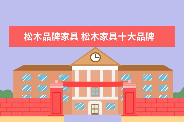 松木品牌家具 松木家具十大品牌