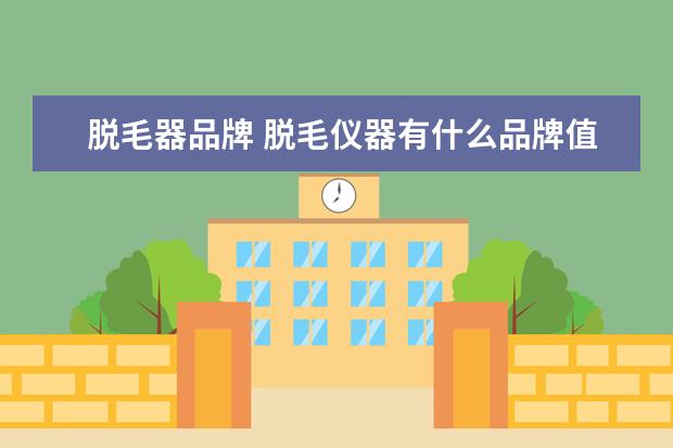 脱毛器品牌 脱毛仪器有什么品牌值得推荐
