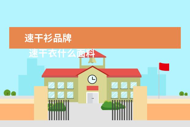 速干衫品牌 
  速干衣什么面料最好3
