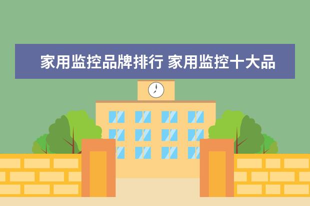 家用监控品牌排行 家用监控十大品牌排行榜,家用监控什么牌子好 - 百度...