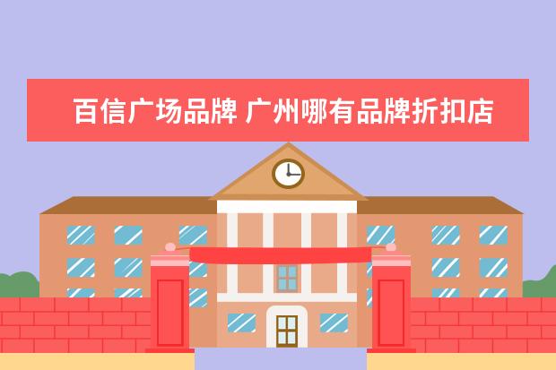 百信广场品牌 广州哪有品牌折扣店?nike等等
