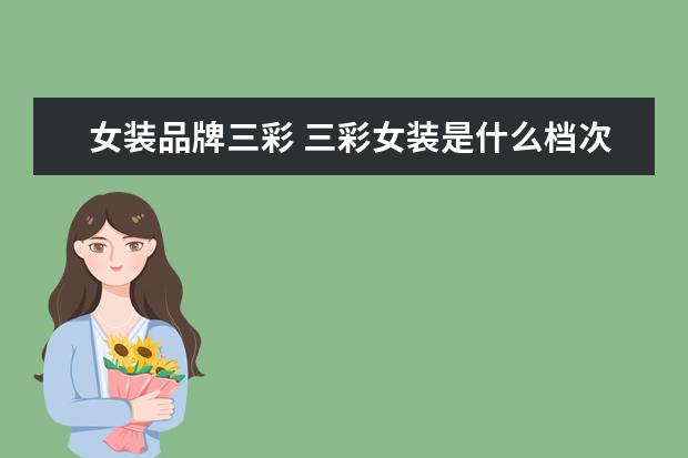 女装品牌三彩 三彩女装是什么档次?