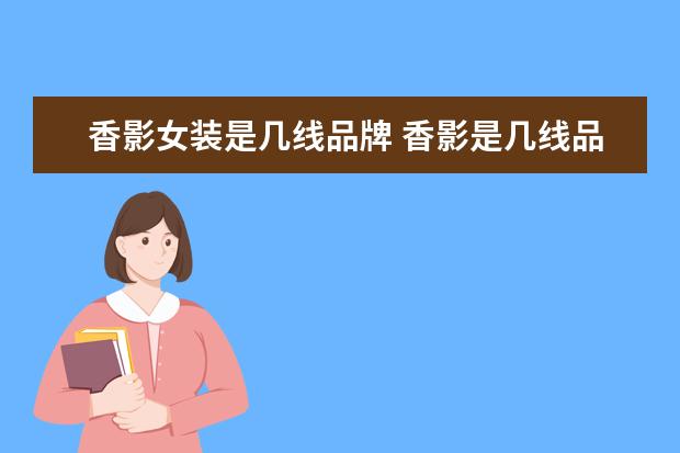 香影女装是几线品牌 香影是几线品牌
