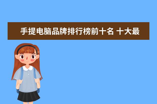 手提电脑品牌排行榜前十名 十大最好的笔记本电脑品牌