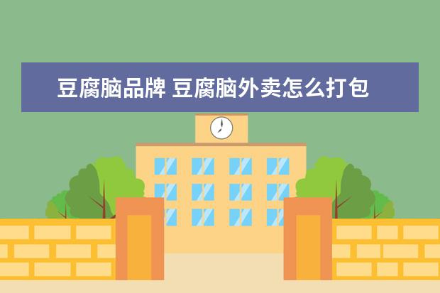 豆腐脑品牌 豆腐脑外卖怎么打包