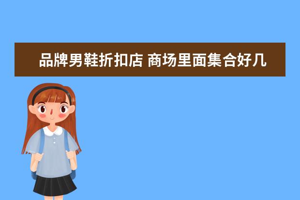 品牌男鞋折扣店 商场里面集合好几个品牌男鞋的店叫什么