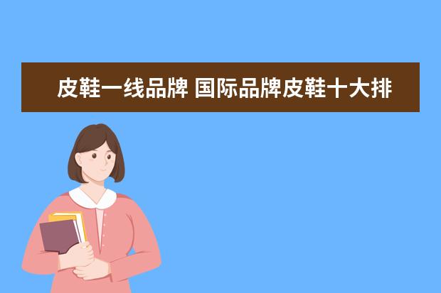 皮鞋一线品牌 国际品牌皮鞋十大排名是怎么样的?