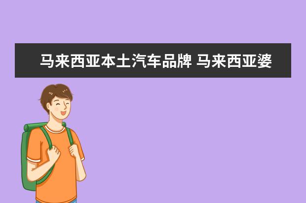 马来西亚本土汽车品牌 马来西亚婆罗洲买车便宜吗