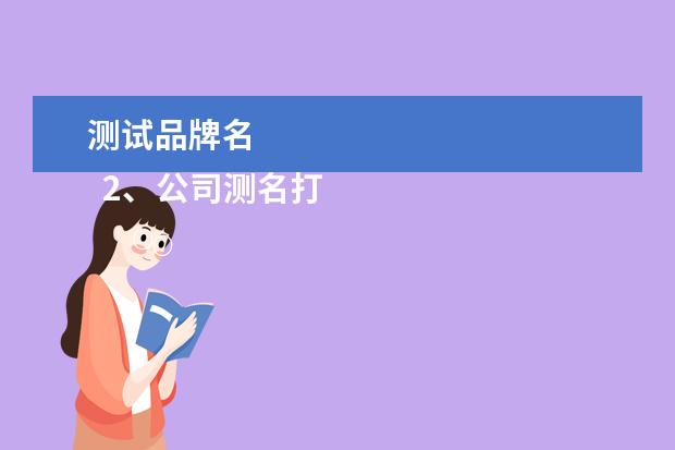 测试品牌名 
  2、公司测名打分吉凶:公司名字测吉凶