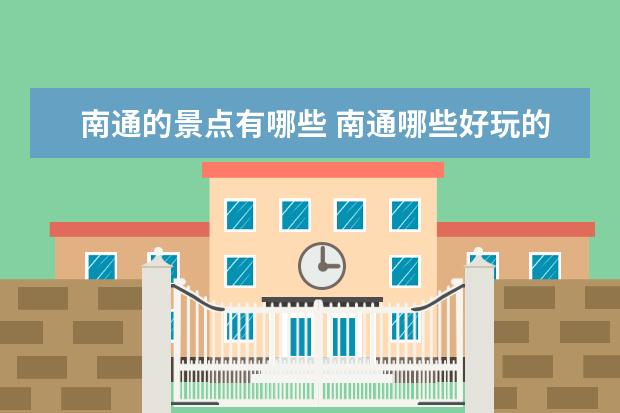 南通的景点有哪些 南通哪些好玩的旅游景点最值得一去的十大著名景点