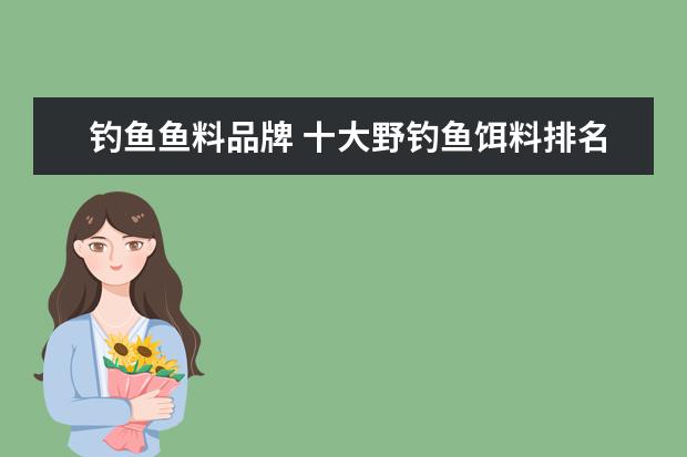 钓鱼鱼料品牌 十大野钓鱼饵料排名