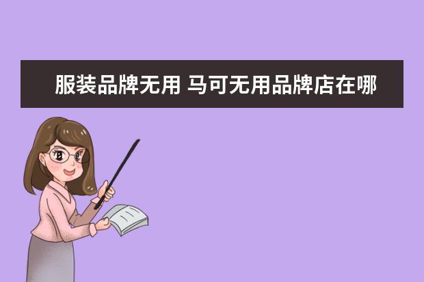 服装品牌无用 马可无用品牌店在哪