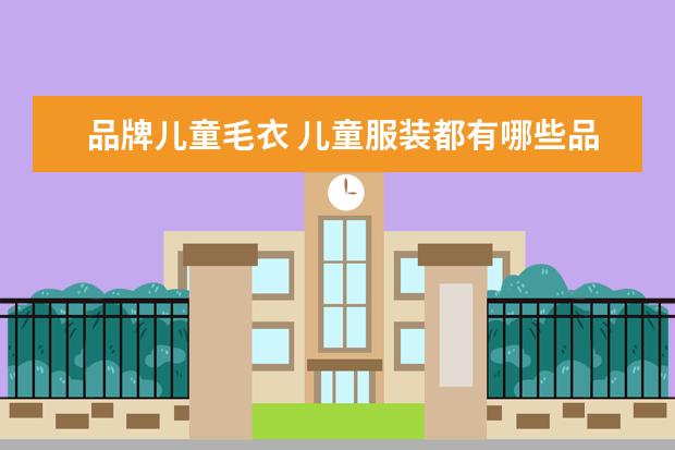 品牌儿童毛衣 儿童服装都有哪些品牌?