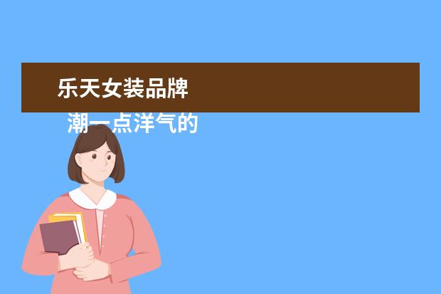 乐天女装品牌 
  潮一点洋气的女装店名有哪些2
