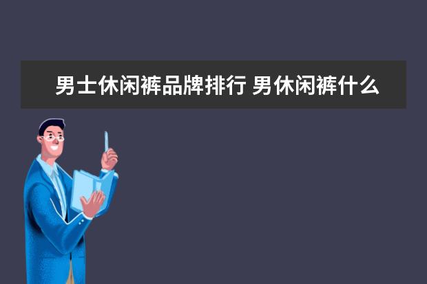 男士休闲裤品牌排行 男休闲裤什么牌子好