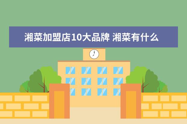湘菜加盟店10大品牌 湘菜有什么好的加盟品牌?