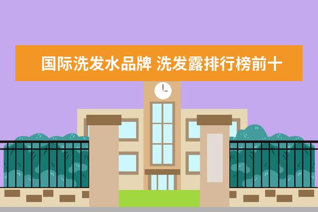 国际洗发水品牌 洗发露排行榜前十名