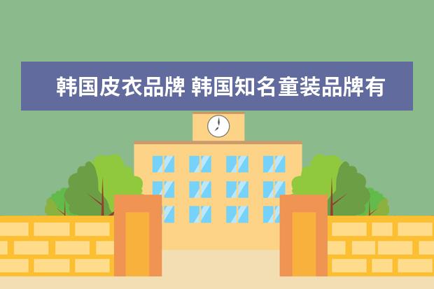 韩国皮衣品牌 韩国知名童装品牌有哪些?