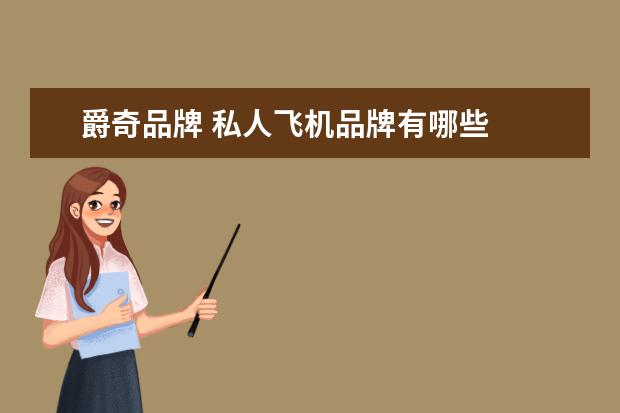 爵奇品牌 私人飞机品牌有哪些