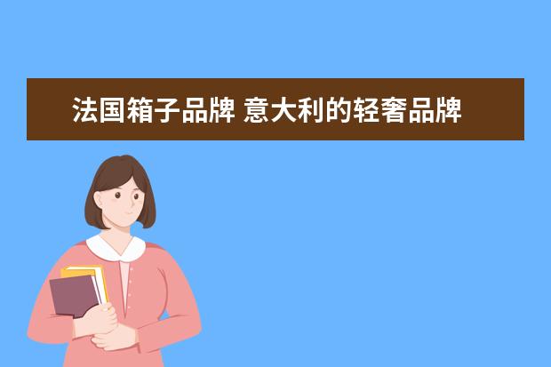 法国箱子品牌 意大利的轻奢品牌