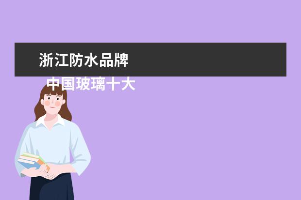 浙江防水品牌
中国玻璃十大品牌