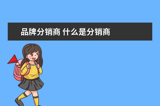 品牌分销商 什么是分销商