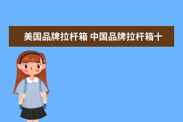 美国品牌拉杆箱 中国品牌拉杆箱十大排名
