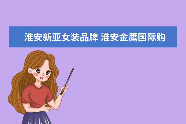 淮安新亚女装品牌 淮安金鹰国际购物中心有哪些品牌