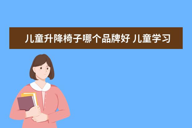 儿童升降椅子哪个品牌好 儿童学习桌哪个牌子的好?
