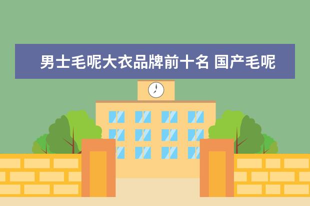 男士毛呢大衣品牌前十名 国产毛呢大衣品牌前十名