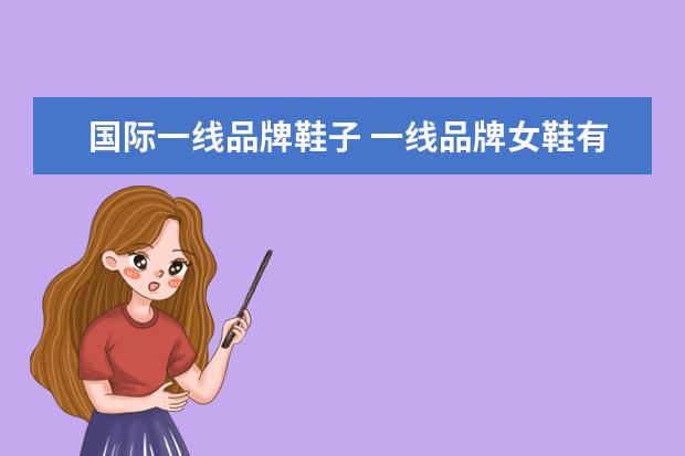 国际一线品牌鞋子 一线品牌女鞋有哪些牌子