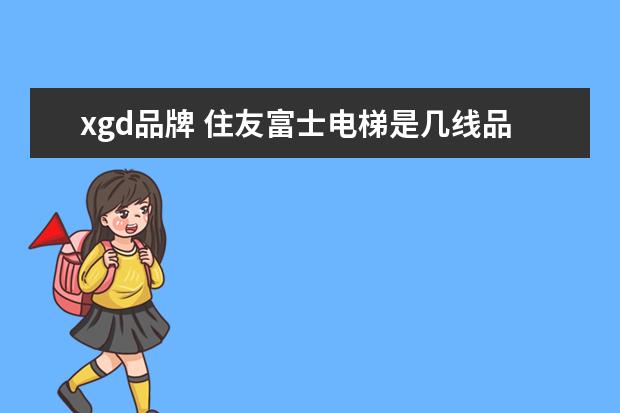 xgd品牌 住友富士电梯是几线品牌
