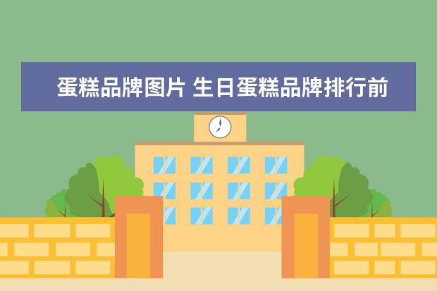 蛋糕品牌图片 生日蛋糕品牌排行前十