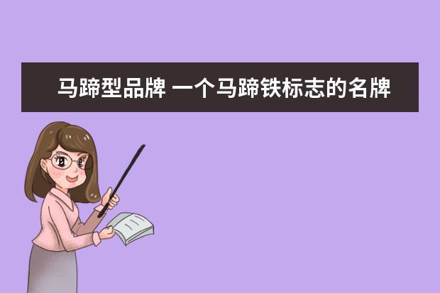 马蹄型品牌 一个马蹄铁标志的名牌叫什么?