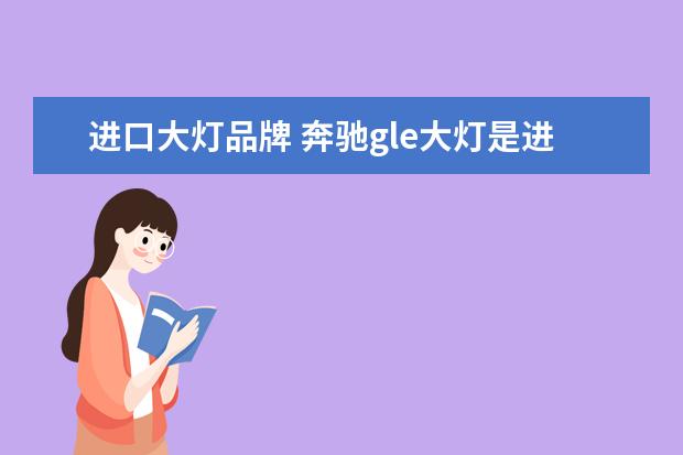 进口大灯品牌 奔驰gle大灯是进口还是国产