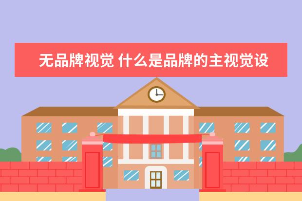 无品牌视觉 什么是品牌的主视觉设计?
