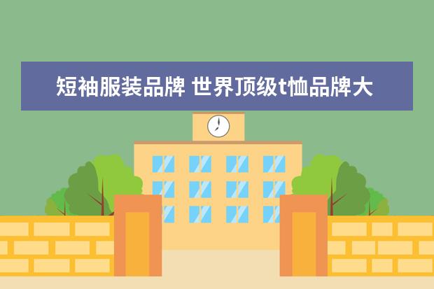 短袖服装品牌 世界顶级t恤品牌大全,世界十大t恤品牌
