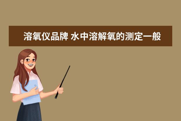溶氧仪品牌 水中溶解氧的测定一般用什么方法